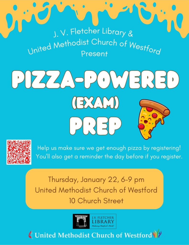 J. V. Fletcher Library & United Methodist Church of Westford present Pizza Powered Exam Prep. Help us make sure we get enough pizza by registering! You'll also get a reminder the day before if you register. Thursday, January 22, 6-9 pm, United Methodist Church of Westford, 10 Church Street