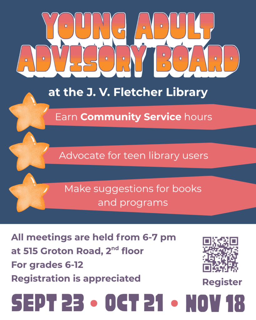 Young Adult Advisory Board at the J. V. Fletcher Library. Earn community service hours, advocate for teen library users, make suggestions for books and programs. All meeting held from 6-7 pm at 515 Groton Road, 2nd floor. Registration is appreciated. Sept 23, Oct 21, Nov 18