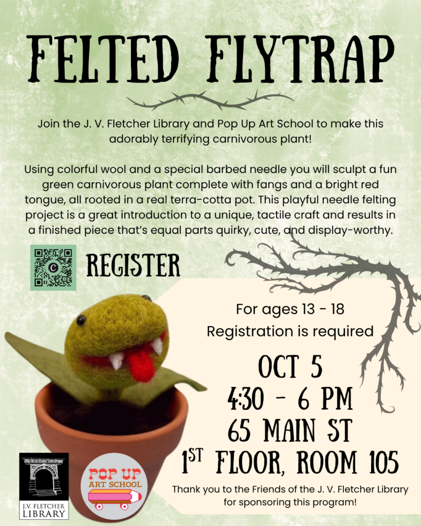 Promotional flyer for a "Felted Flytrap" workshop hosted by the J. V. Fletcher Library and Pop Up Art School. The flyer features a green felted carnivorous plant with fangs and a red tongue in a terracotta pot, surrounded by event details: October 5 from 4:30 to 6 PM, for ages 13 to 18, located at 65 Main St, 1st floor, room 105. A QR code and registration details are included.