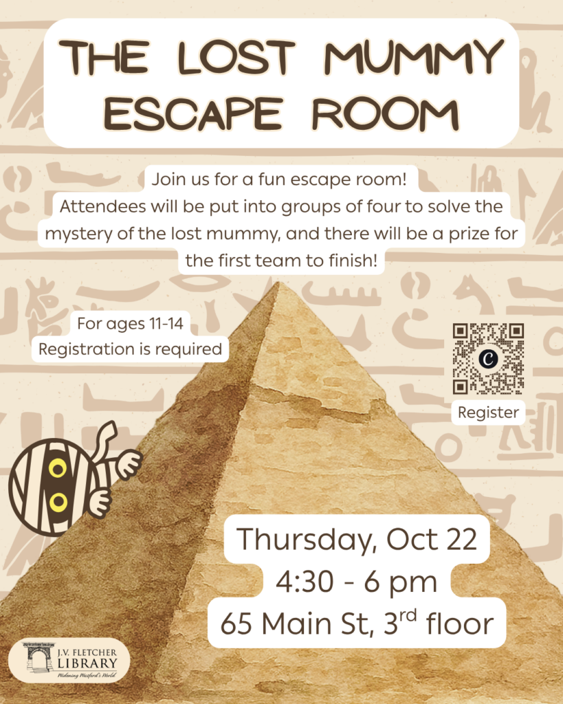 Promotional flyer for "The Lost Mummy Escape Room" hosted by the library. The background features ancient Egyptian pyramids and hieroglyphics with a cartoon mummy peeking out.

Key details included on the flyer:

Event Title: The Lost Mummy Escape Room

Description: Join us for a fun escape room! Attendees will be put into groups of four to solve the mystery of the lost mummy, and there will be a prize for the first team to finish!

Target Audience: For ages 11–14

Date & Time: Thursday, Oct 22 from 4:30 – 6 PM

Registration: Registration is required; includes a QR code to register.