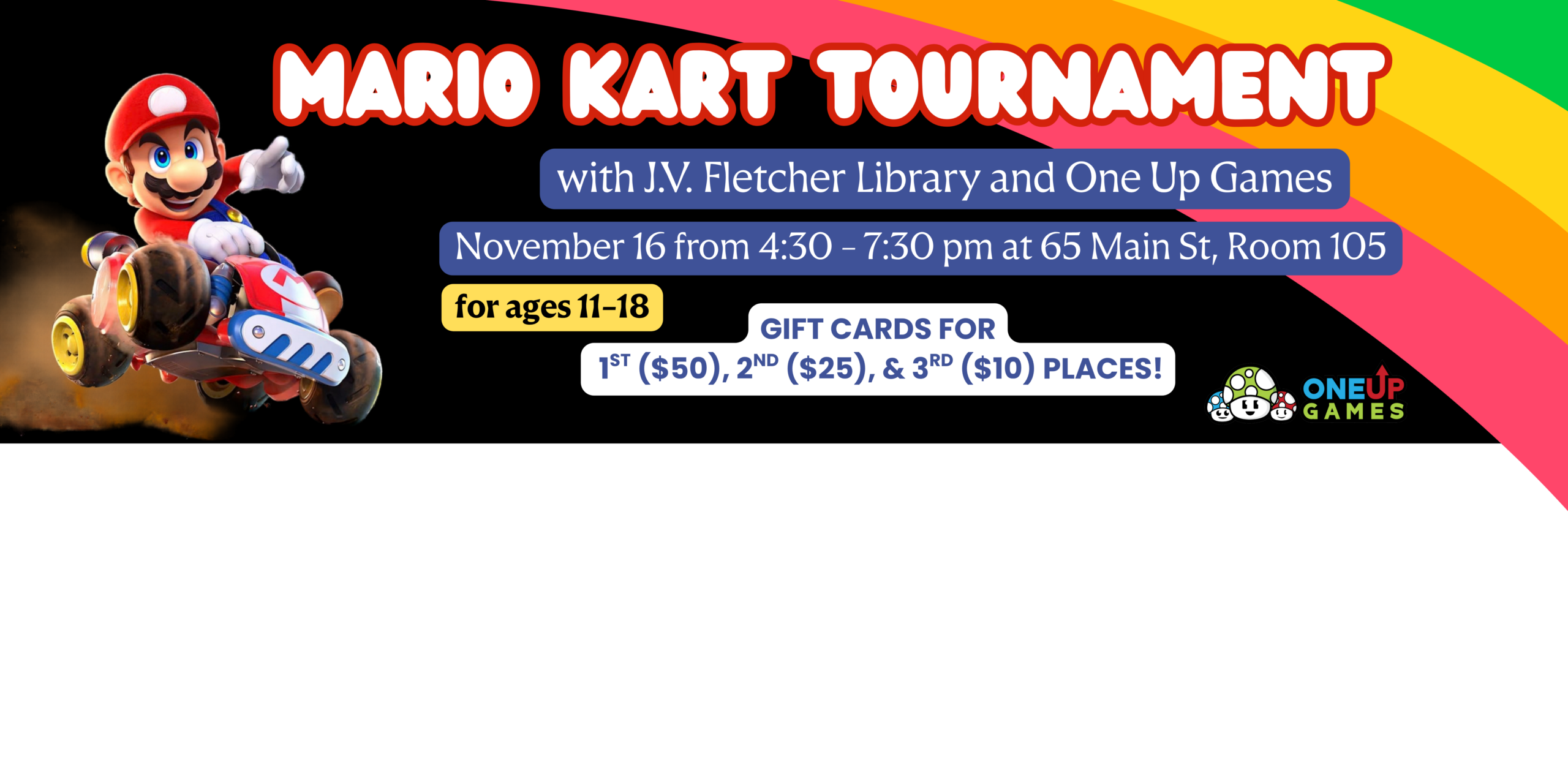 Digital banner for a Mario Kart Tournament with the J.V. Fletcher Library and One Up Games. The banner features a colorful rainbow background on the right, Mario driving a kart on the left, and bold text highlighting prize details: 1st place ($50), 2nd place ($25), and 3rd place ($10) gift cards. It lists the event date and time as November 16 from 4:30 to 7:30 PM at 65 Main St, Room 105.