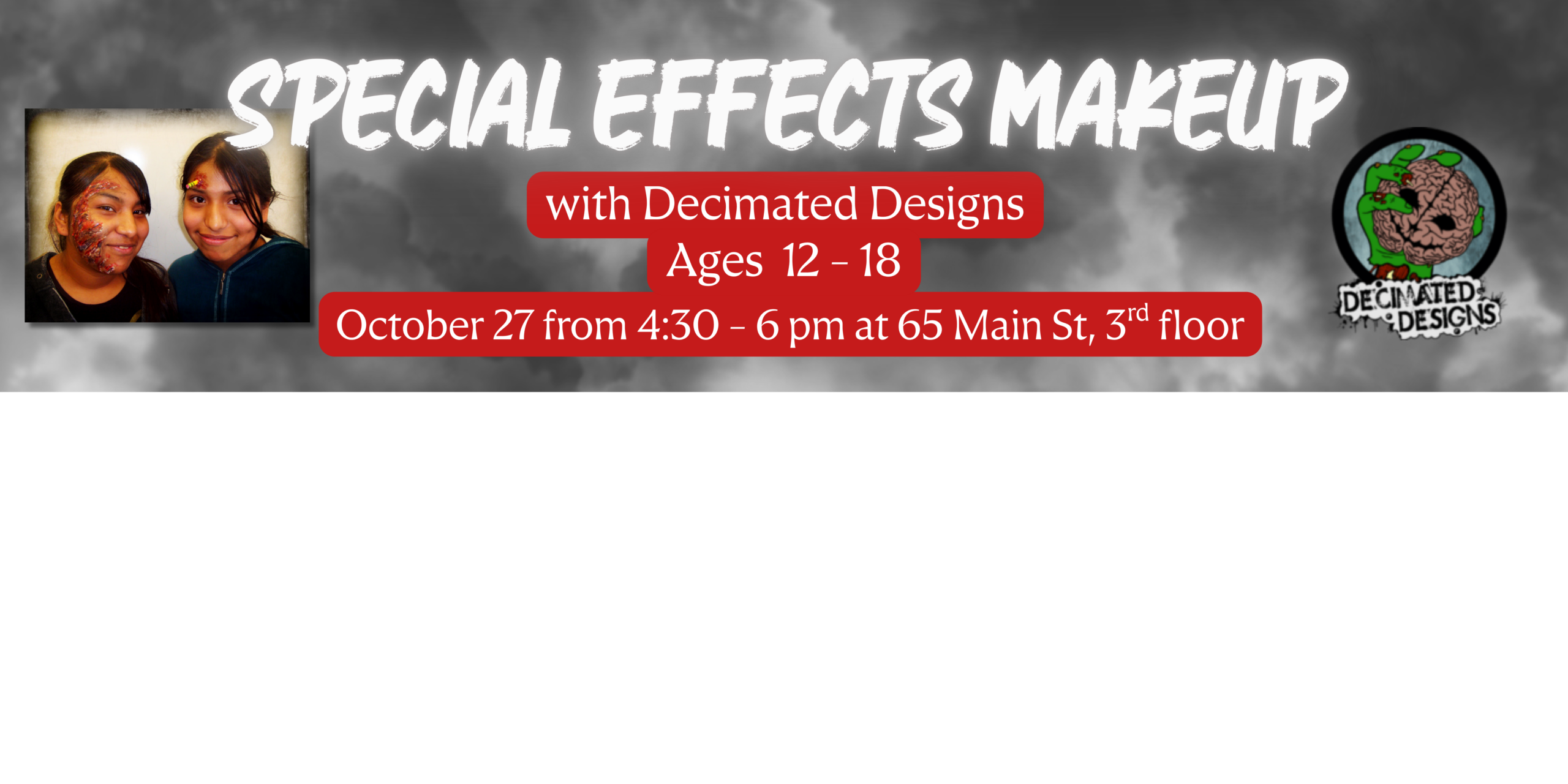 A landscape banner for a "Special Effects Makeup" workshop with Decimated Designs, tailored for ages 12–18. The event takes place on October 27 from 4:30 to 6:00 PM at 65 Main St, 3rd floor. The design features a dark, textured background with the Decimated Designs logo on the right, bold white and red text in the center, and two photos of participants showing completed special effects makeup on the left.
